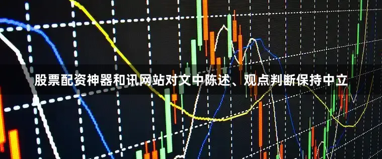 股票配资神器和讯网站对文中陈述、观点判断保持中立