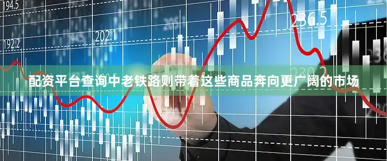 配资平台查询中老铁路则带着这些商品奔向更广阔的市场