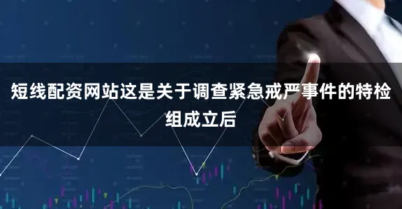 短线配资网站这是关于调查紧急戒严事件的特检组成立后