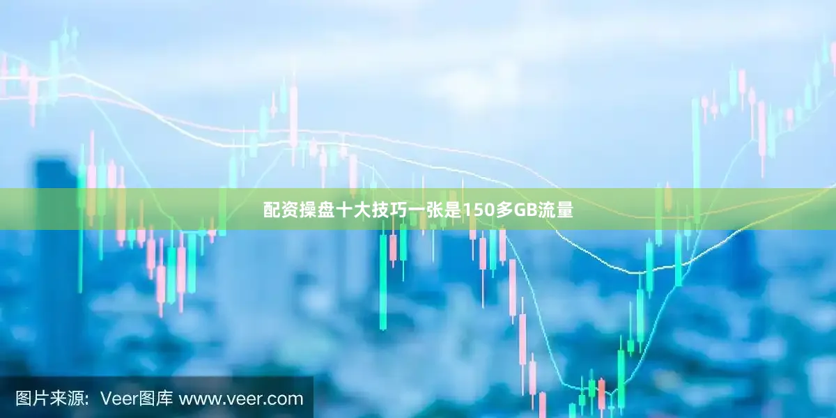 配资操盘十大技巧一张是150多GB流量