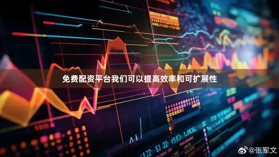 免费配资平台我们可以提高效率和可扩展性