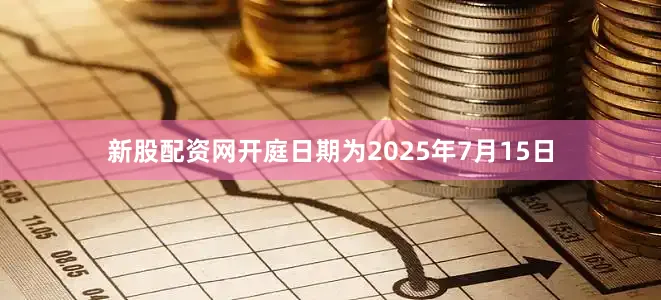 新股配资网开庭日期为2025年7月15日