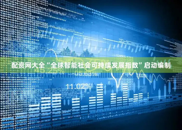 配资网大全“全球智能社会可持续发展指数”启动编制
