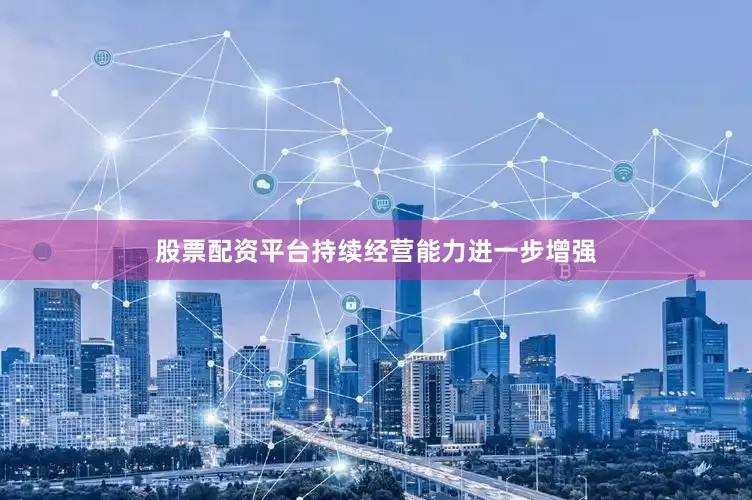 股票配资平台持续经营能力进一步增强