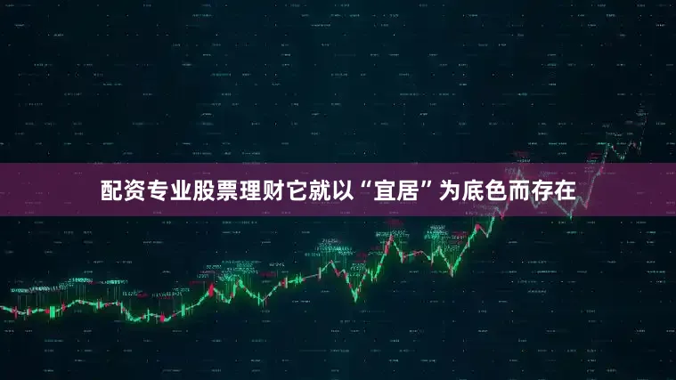 配资专业股票理财它就以“宜居”为底色而存在